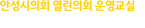 안성시의회 열린의회 운영교실에 오신 것을 환영합니다.